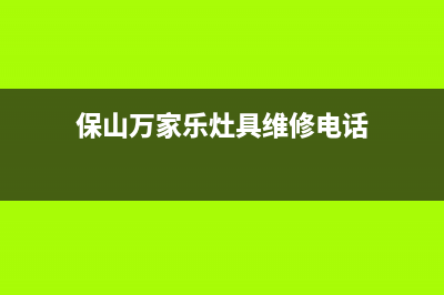 保山万家乐灶具售后电话2023已更新(今日(保山万家乐灶具维修电话)
