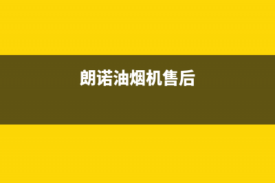 朗利油烟机售后维修电话号码2023已更新(2023更新)(朗诺油烟机售后)
