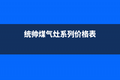 乐山统帅燃气灶全国售后电话2023已更新(今日/资讯)(统帅煤气灶系列价格表)