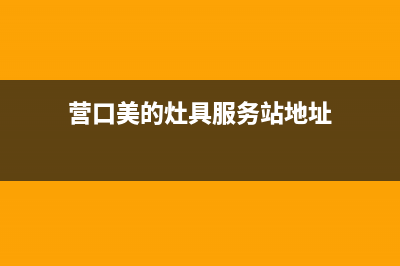 营口美的灶具服务中心电话已更新(营口美的灶具服务站地址)