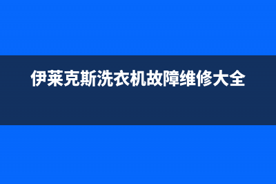 伊莱克斯洗衣机服务电话全国统一厂家维修服务部400电话号码(伊莱克斯洗衣机故障维修大全)