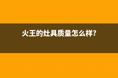火王(Hione)油烟机售后电话是多少2023已更新(今日(火王的灶具质量怎么样?)