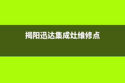 揭阳迅达集成灶维修服务电话2023已更新[客服(揭阳迅达集成灶维修点)