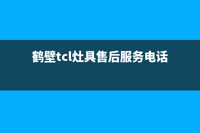 鹤壁TCL灶具售后电话24小时2023已更新(今日(鹤壁tcl灶具售后服务电话)