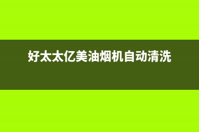好太太亿美(Haotaitaiyimei)油烟机售后电话是多少(好太太亿美油烟机自动清洗)