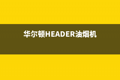 华尔顿（HEADER）油烟机上门服务电话2023已更新(400/更新)(华尔顿HEADER油烟机)