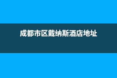 成都市区戴纳斯帝壁挂炉维修电话24小时(成都市区戴纳斯酒店地址)