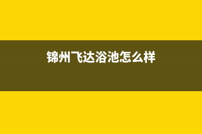 锦州市区新飞(Frestec)壁挂炉客服电话(锦州飞达浴池怎么样)