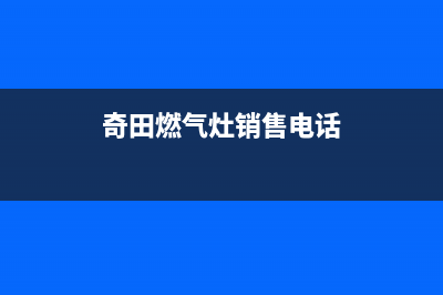 泰州奇田集成灶维修中心已更新(奇田燃气灶销售电话)