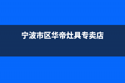 宁波市区华帝灶具24小时服务热线2023已更新(今日(宁波市区华帝灶具专卖店)