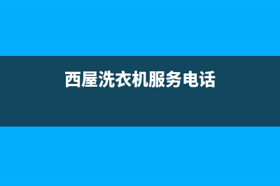 西屋洗衣机服务24小时热线售后服务24小时网点电话(西屋洗衣机服务电话)