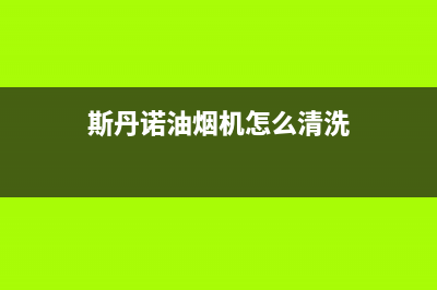 斯丹诺油烟机400服务电话2023已更新(400/更新)(斯丹诺油烟机怎么清洗)