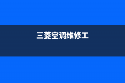 三菱空调维修上门服务电话号码(三菱空调维修工)