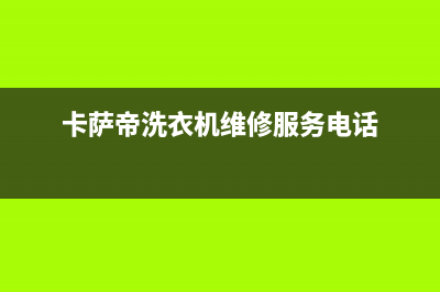 卡萨帝洗衣机维修24小时服务热线网点人工客服(卡萨帝洗衣机维修服务电话)