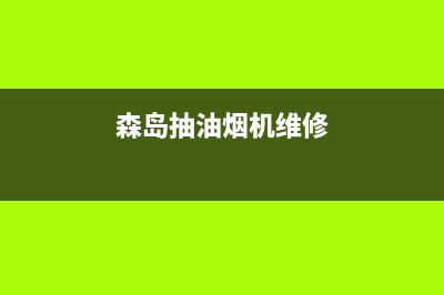 炑森油烟机售后服务维修电话2023已更新(今日(森岛抽油烟机维修)