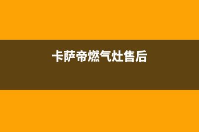 济南市卡萨帝灶具售后服务 客服电话(卡萨帝燃气灶售后)