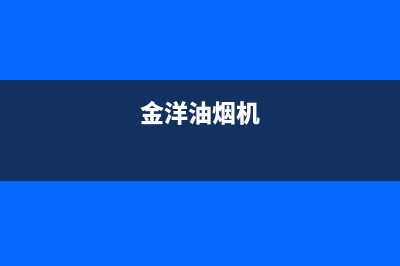 金挚油烟机全国服务热线电话(今日(金洋油烟机)