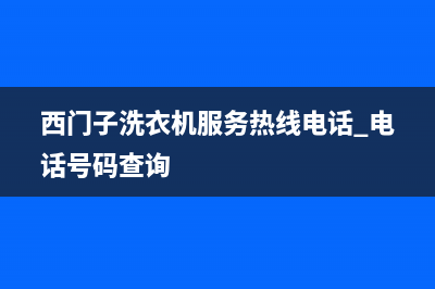 西门子洗衣机服务中心售后服务24小时受理中心(西门子洗衣机服务热线电话 电话号码查询)