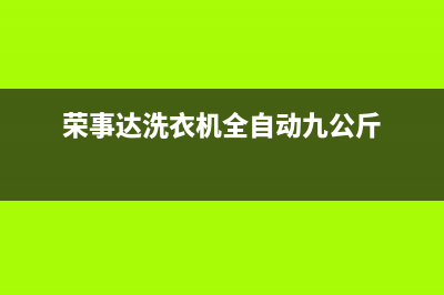 荣事达洗衣机全国服务售后客服电话(荣事达洗衣机全自动九公斤)