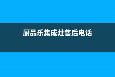 厨品乐(CHUPINLE)油烟机服务热线(厨品乐集成灶售后电话)
