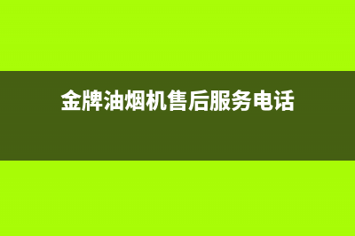 金林普油烟机服务热线2023已更新(网点/电话)(金牌油烟机售后服务电话)