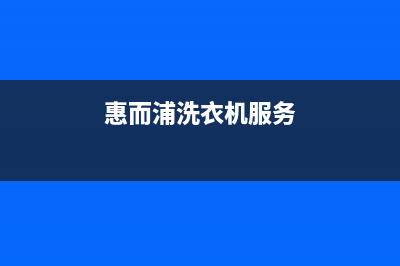 惠而浦洗衣机维修电话24小时维修点全国统一400厂家(惠而浦洗衣机服务)