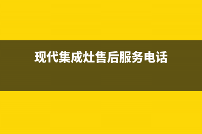 许昌现代集成灶全国24小时服务热线2023已更新(全国联保)(现代集成灶售后服务电话)