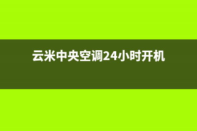 云米中央空调24小时人工服务(云米中央空调24小时开机)