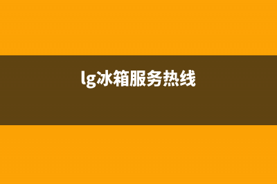 LG冰箱服务电话24小时(网点/资讯)(lg冰箱服务热线)