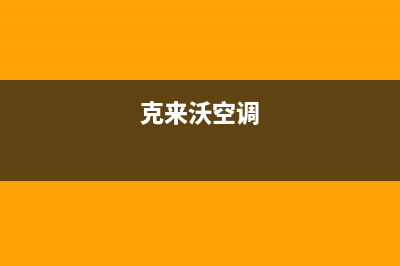克来沃(CLIVET)空调长治市维修联系方式(克来沃空调)