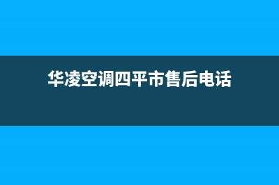 华凌空调四平市区全国统一400报修电话(华凌空调四平市售后电话)