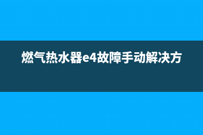 燃气热水器E4故障时好时坏(燃气热水器e4故障手动解决方法)