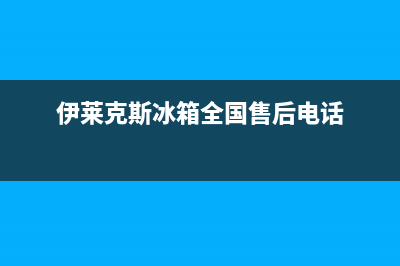 伊莱克斯冰箱全国24小时服务热线已更新(今日资讯)(伊莱克斯冰箱全国售后电话)