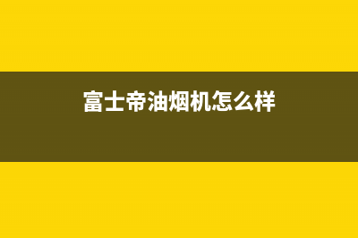 富士帝（FUJIOH）油烟机客服热线2023已更新(400/联保)(富士帝油烟机怎么样)