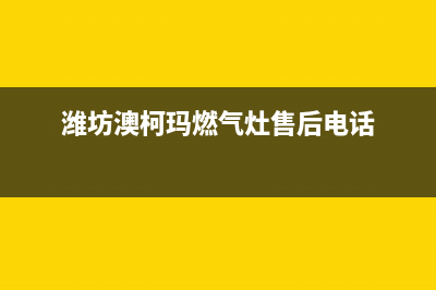 东营澳柯玛燃气灶维修中心2023已更新(400/联保)(潍坊澳柯玛燃气灶售后电话)