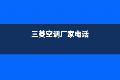 三菱空调霍邱市统一维修服务网点地址(三菱空调厂家电话)