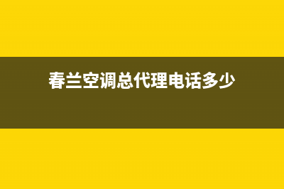 春兰空调广安统一客服电话(春兰空调总代理电话多少)
