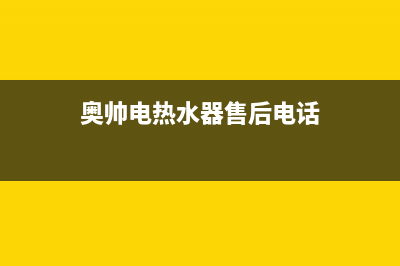 奥帅（aoshuai）油烟机售后维修电话号码2023已更新(2023/更新)(奥帅电热水器售后电话)
