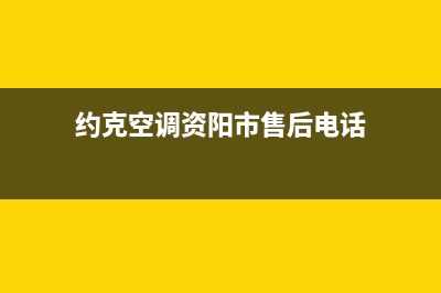 约克空调资阳市售后24小时人工电话(约克空调资阳市售后电话)