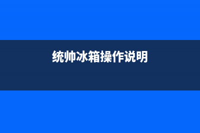 统帅冰箱服务中心2023已更新（今日/资讯）(统帅冰箱操作说明)