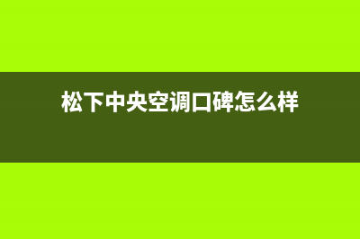 松下中央空调晋江市服务热线电话(松下中央空调口碑怎么样)