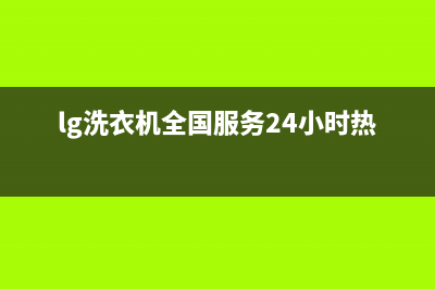 LG洗衣机全国服务热线全国统一厂家售后服务认证网点(lg洗衣机全国服务24小时热线)