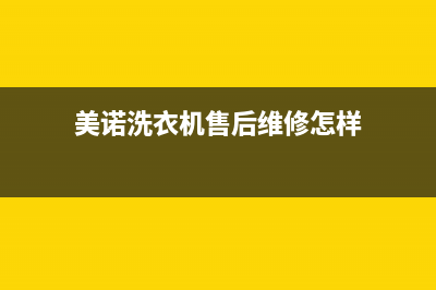 美诺洗衣机售后电话全国统一24小时厂家客服(美诺洗衣机售后维修怎样)