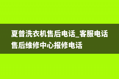 夏普洗衣机售后电话 客服电话售后维修中心报修电话