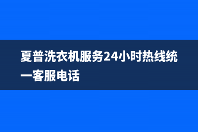 夏普洗衣机服务24小时热线统一客服电话