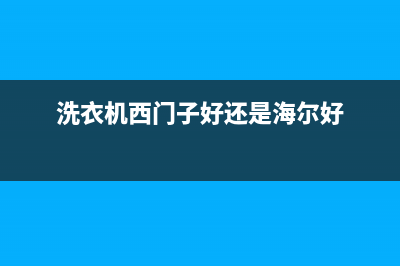 西门子洗衣机400服务电话全国统一400服务电话(洗衣机西门子好还是海尔好)