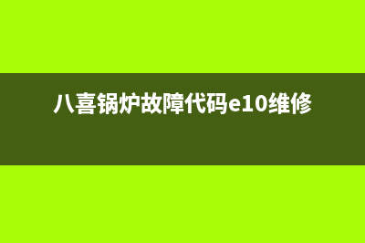 八喜锅炉e10故障代码(八喜锅炉故障代码e10维修)