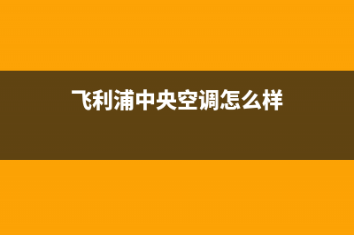 飞利浦中央空调武夷山市区售后网点400(飞利浦中央空调怎么样)
