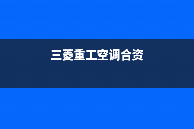三菱重工空调合肥市区售后服务电话(三菱重工空调合资)