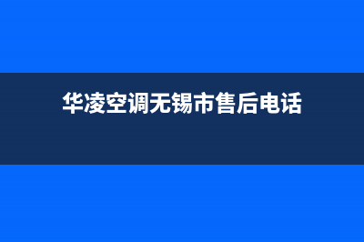 华凌空调无锡市区全国统一400咨询服务(华凌空调无锡市售后电话)